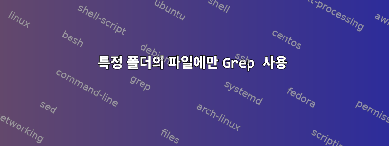 특정 폴더의 파일에만 Grep 사용