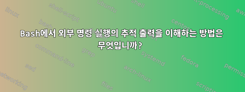 Bash에서 외부 명령 실행의 추적 출력을 이해하는 방법은 무엇입니까?