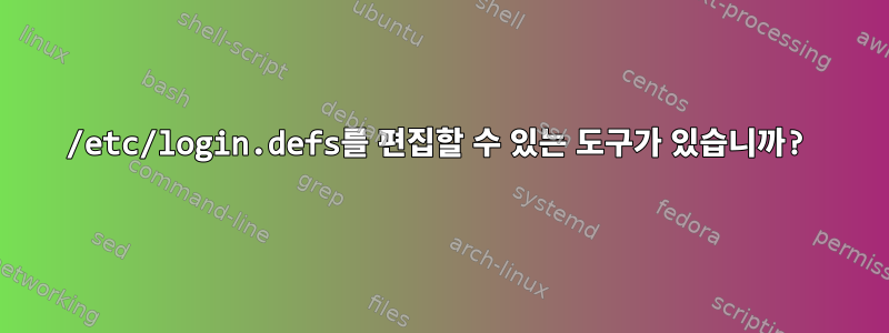 /etc/login.defs를 편집할 수 있는 도구가 있습니까?