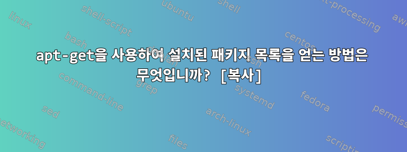 apt-get을 사용하여 설치된 패키지 목록을 얻는 방법은 무엇입니까? [복사]