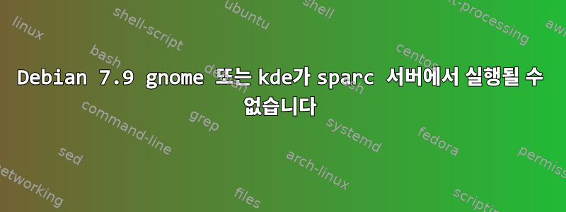 Debian 7.9 gnome 또는 kde가 sparc 서버에서 실행될 수 없습니다