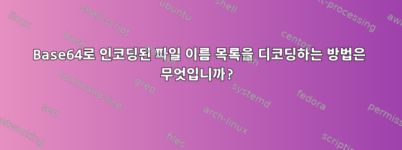 Base64로 인코딩된 파일 이름 목록을 디코딩하는 방법은 무엇입니까?