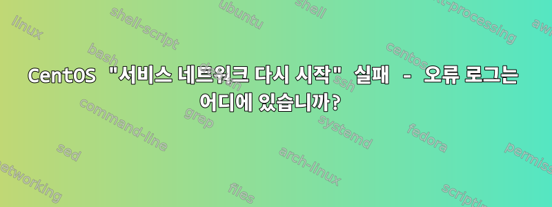 CentOS "서비스 네트워크 다시 시작" 실패 - 오류 로그는 어디에 있습니까?