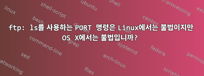 ftp: ls를 사용하는 PORT 명령은 Linux에서는 불법이지만 OS X에서는 불법입니까?