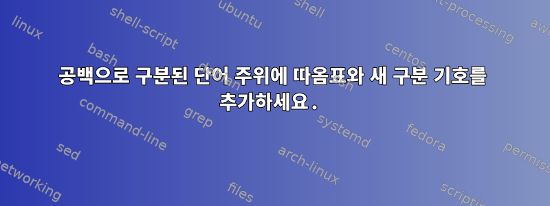 공백으로 구분된 단어 주위에 따옴표와 새 구분 기호를 추가하세요.