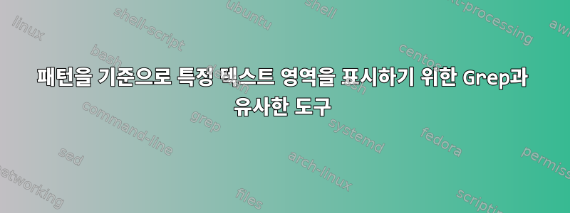 패턴을 기준으로 특정 텍스트 영역을 표시하기 위한 Grep과 유사한 도구