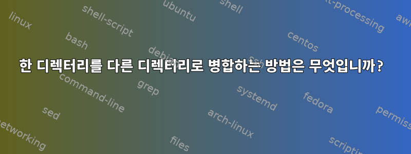 한 디렉터리를 다른 디렉터리로 병합하는 방법은 무엇입니까?