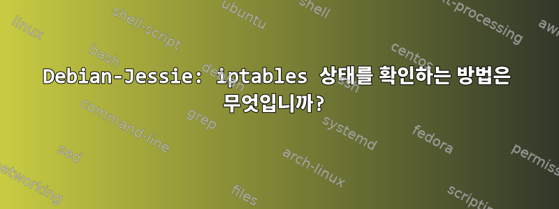 Debian-Jessie: iptables 상태를 확인하는 방법은 무엇입니까?