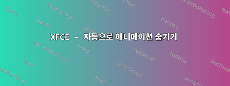 XFCE - 자동으로 애니메이션 숨기기