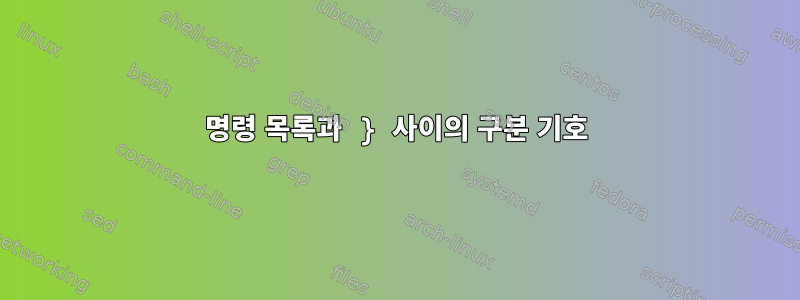 명령 목록과 } 사이의 구분 기호