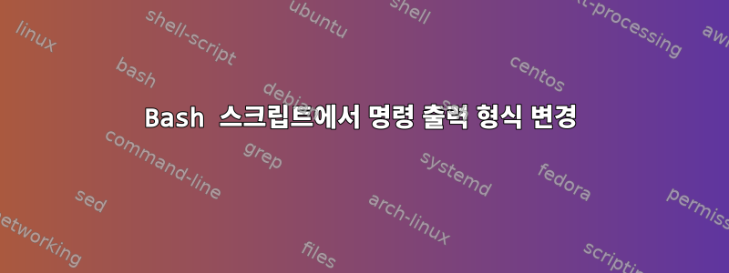 Bash 스크립트에서 명령 출력 형식 변경