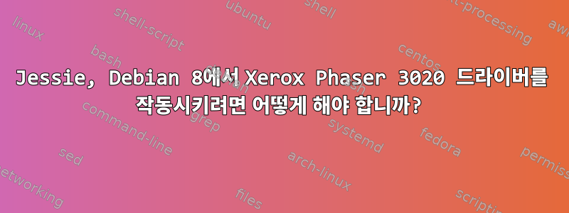 Jessie, Debian 8에서 Xerox Phaser 3020 드라이버를 작동시키려면 어떻게 해야 합니까?