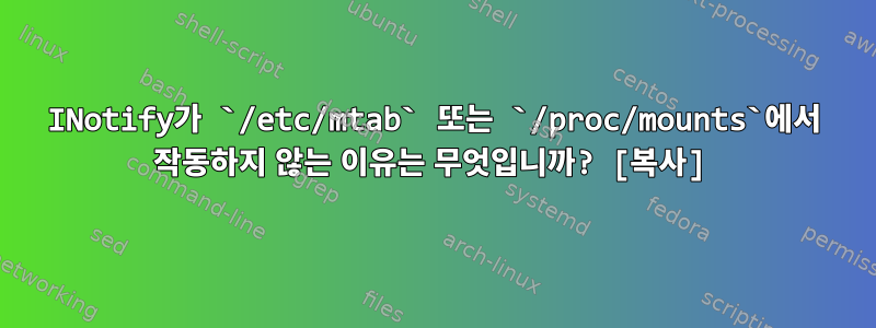 INotify가 `/etc/mtab` 또는 `/proc/mounts`에서 작동하지 않는 이유는 무엇입니까? [복사]