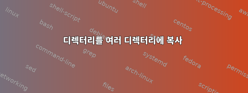 디렉터리를 여러 디렉터리에 복사