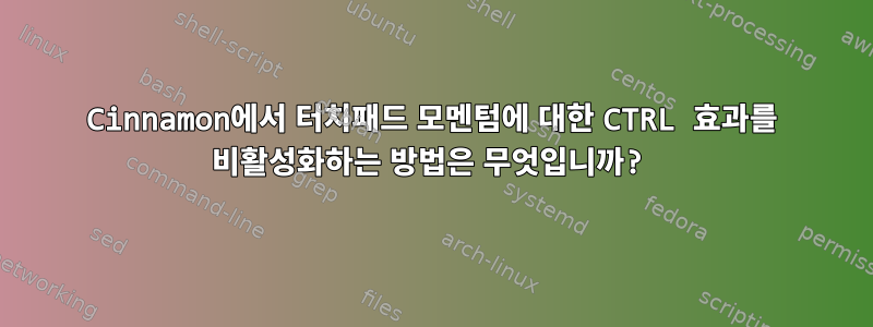 Cinnamon에서 터치패드 모멘텀에 대한 CTRL 효과를 비활성화하는 방법은 무엇입니까?