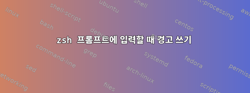 zsh 프롬프트에 입력할 때 경고 쓰기