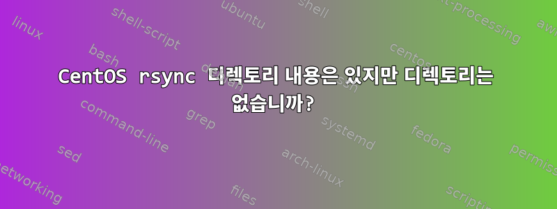 CentOS rsync 디렉토리 내용은 있지만 디렉토리는 없습니까?