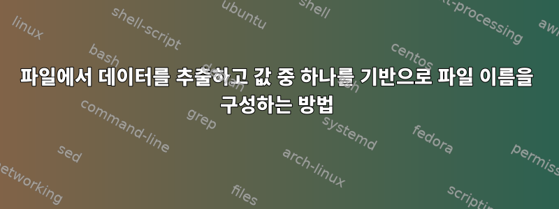 파일에서 데이터를 추출하고 값 중 하나를 기반으로 파일 이름을 구성하는 방법