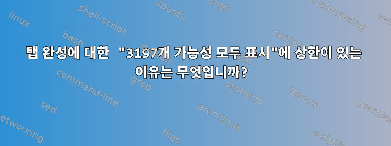 탭 완성에 대한 "3197개 가능성 모두 표시"에 상한이 있는 이유는 무엇입니까?