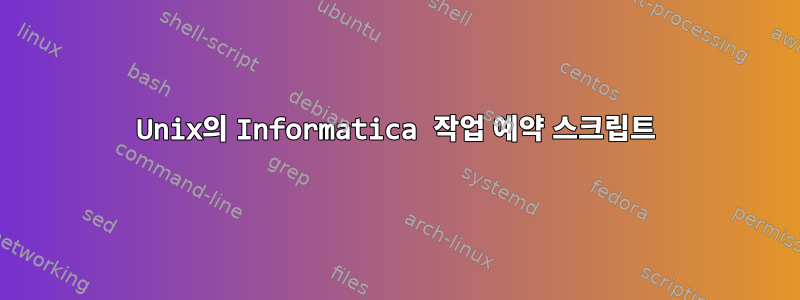 Unix의 Informatica 작업 예약 스크립트