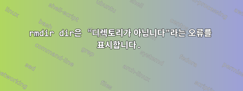 rmdir dir은 "디렉토리가 아닙니다"라는 오류를 표시합니다.