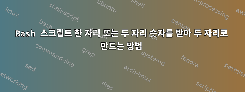 Bash 스크립트 한 자리 또는 두 자리 숫자를 받아 두 자리로 만드는 방법