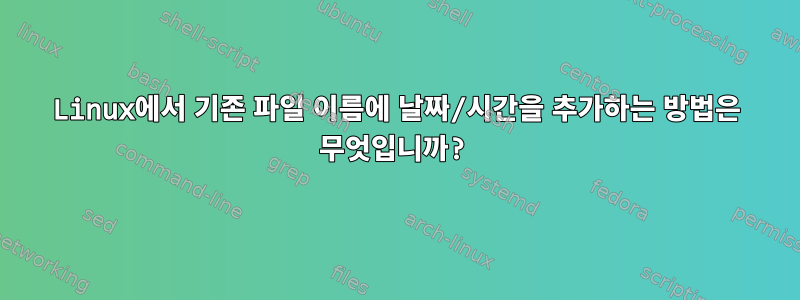 Linux에서 기존 파일 이름에 날짜/시간을 추가하는 방법은 무엇입니까?