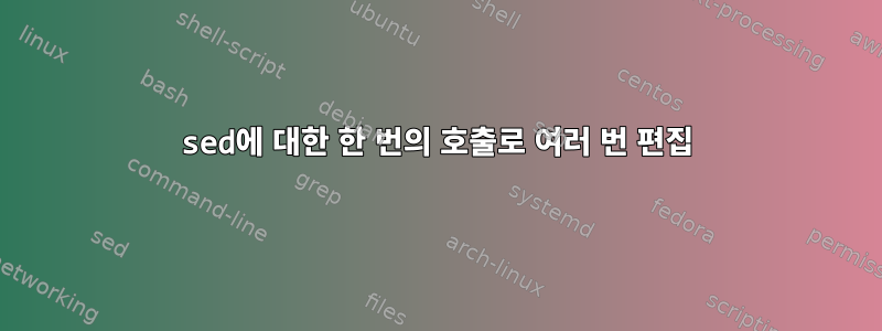 sed에 대한 한 번의 호출로 여러 번 편집