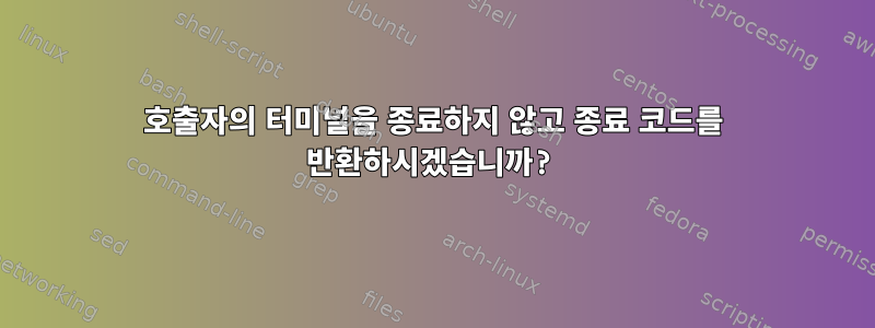 호출자의 터미널을 종료하지 않고 종료 코드를 반환하시겠습니까?