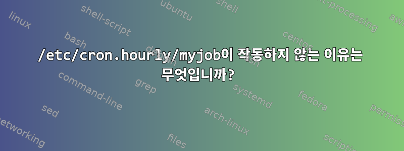 /etc/cron.hourly/myjob이 작동하지 않는 이유는 무엇입니까?