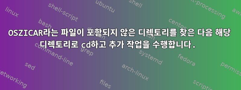 OSZICAR라는 파일이 포함되지 않은 디렉토리를 찾은 다음 해당 디렉토리로 cd하고 추가 작업을 수행합니다.