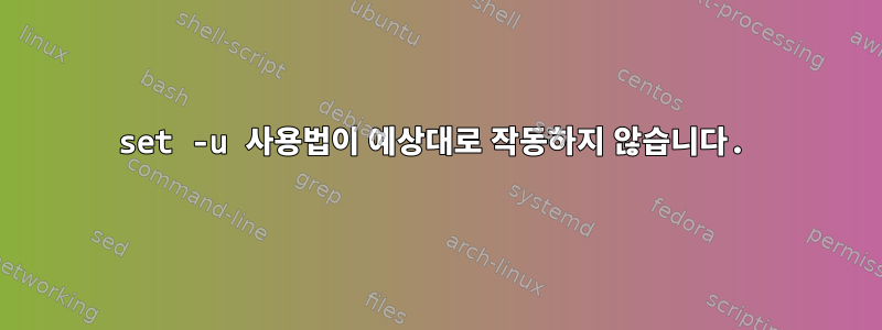 set -u 사용법이 예상대로 작동하지 않습니다.