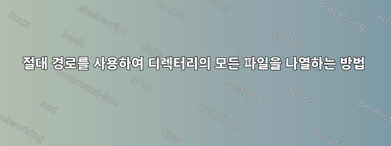 절대 경로를 사용하여 디렉터리의 모든 파일을 나열하는 방법