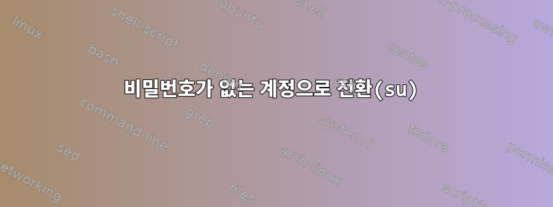 비밀번호가 없는 계정으로 전환(su)