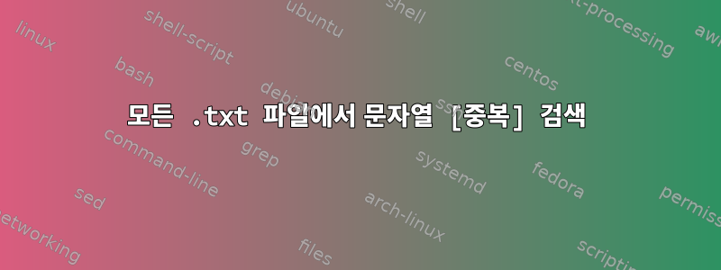 모든 .txt 파일에서 문자열 [중복] 검색