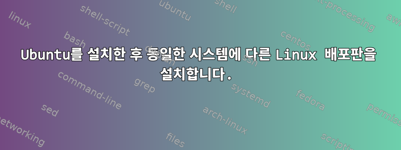 Ubuntu를 설치한 후 동일한 시스템에 다른 Linux 배포판을 설치합니다.