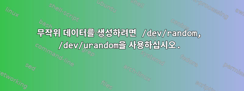 무작위 데이터를 생성하려면 /dev/random, /dev/urandom을 사용하십시오.