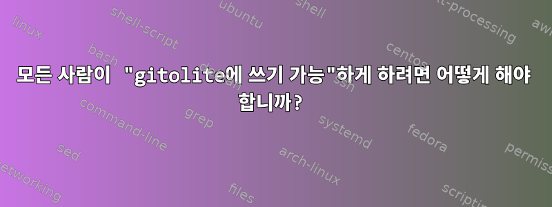 모든 사람이 "gitolite에 쓰기 가능"하게 하려면 어떻게 해야 합니까?