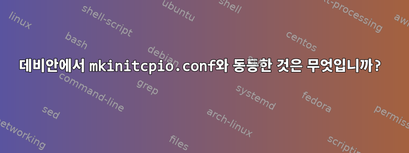 데비안에서 mkinitcpio.conf와 동등한 것은 무엇입니까?