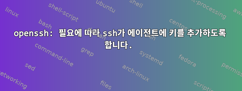 openssh: 필요에 따라 ssh가 에이전트에 키를 추가하도록 합니다.