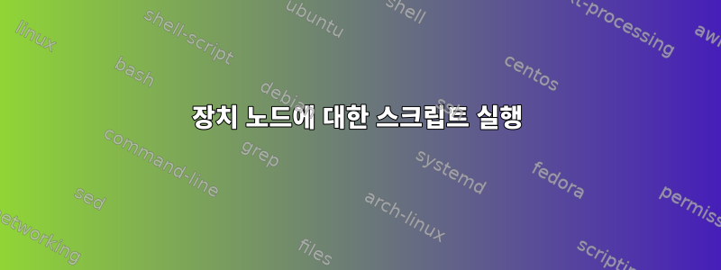 장치 노드에 대한 스크립트 실행