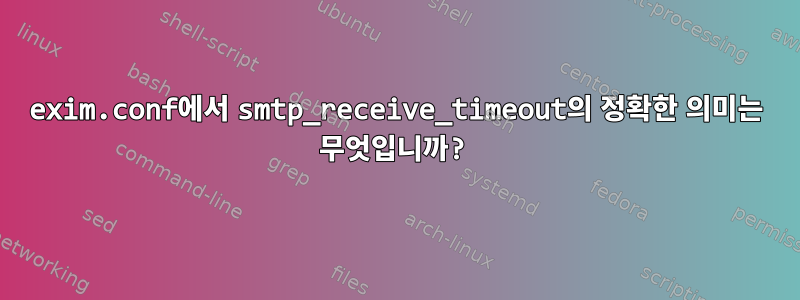 exim.conf에서 smtp_receive_timeout의 정확한 의미는 무엇입니까?