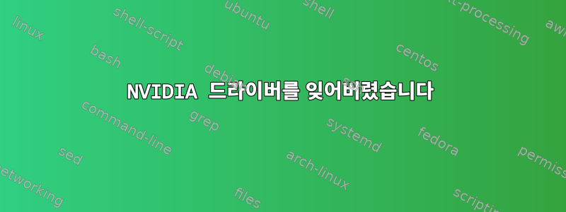 NVIDIA 드라이버를 잊어버렸습니다