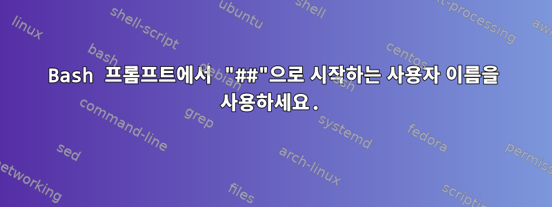 Bash 프롬프트에서 "##"으로 시작하는 사용자 이름을 사용하세요.