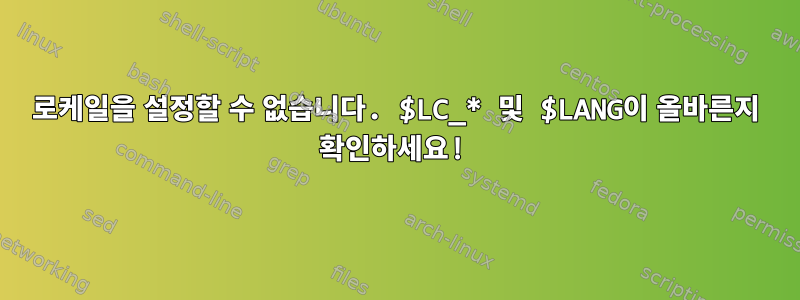 로케일을 설정할 수 없습니다. $LC_* 및 $LANG이 올바른지 확인하세요!