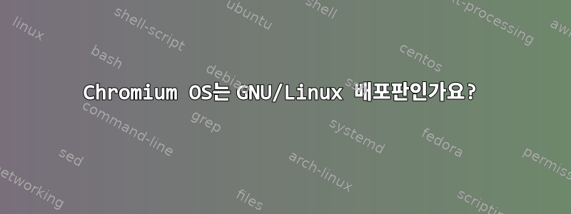 Chromium OS는 GNU/Linux 배포판인가요?