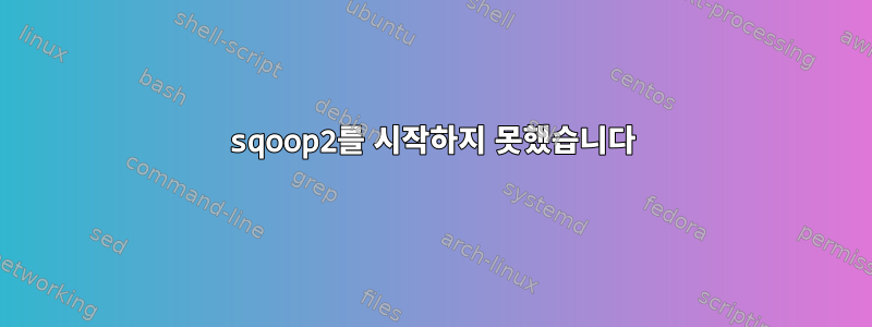 sqoop2를 시작하지 못했습니다