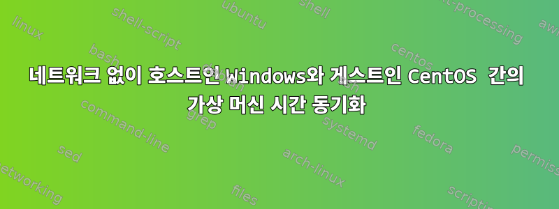 네트워크 없이 호스트인 Windows와 게스트인 CentOS 간의 가상 머신 시간 동기화