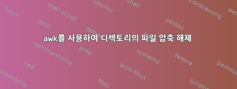 awk를 사용하여 디렉토리의 파일 압축 해제