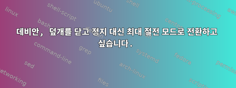 데비안, 덮개를 닫고 정지 대신 최대 절전 모드로 전환하고 싶습니다.